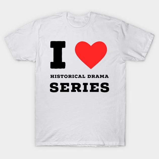 I love Historical drama series T-Shirt by richercollections